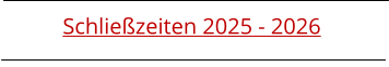 Schließzeiten 2025 - 2026