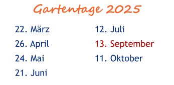 Gartentage 2025 22. März 26. April 24. Mai 21. Juni  12. Juli 13. September 11. Oktober