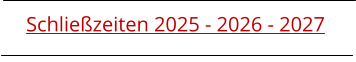 Schließzeiten 2025 - 2026 - 2027